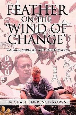 Feather on the 'Wind of Change' Safaris, Surgery and Stentgrafts - Michael Lawrence-Brown - cover