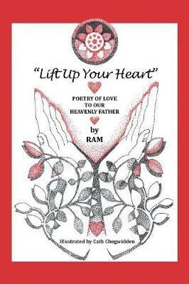 Lift up Your Heart: Poetry of Love to Our Heavenly Father - Ram - cover