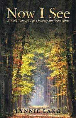 Now I See: A Walk Through Life'S Journey but Never Alone - Lynnie Lang - cover