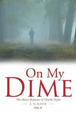 On Their Dime: The Manic Behavior of Charlie Taylor - J Gmack - cover