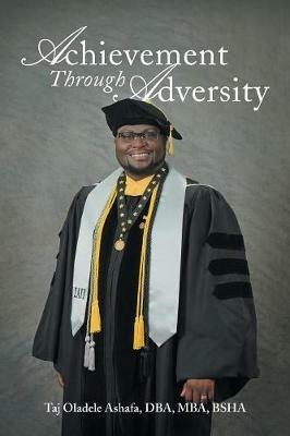 Achievement Through Adversity - Taj Oladele Ashafa Dba Mba Bsha - cover