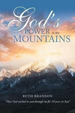 God'S Power in the Mountains: How God Worked in and Through Me for 10 Years in Asia