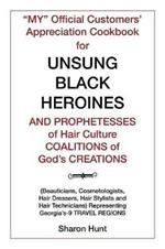 My Official Customers' Appreciation Cookbook for Unsung Black Heroines and Prophetesses of Hair Culture Coalitions of God'S Creations: (Beauticians, Cosmetologists, Hair Dressers, Hair Stylists and Hair Technicians) Representing Georgia'S-9 Travel Regions