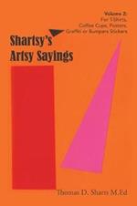 Shartsy's Artsy Sayings Volume 2: For T-Shirts, Coffee Cups, Posters, Graffiti or Bumpers Stickers