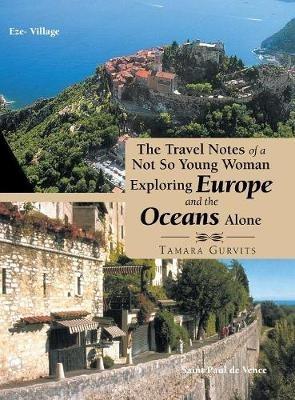 The Travel Notes of a Not so Young Woman Exploring Europe and the Oceans Alone - Tamara Gurvits - cover