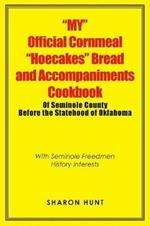 My Official Cornmeal Hoecakes Bread and Accompaniments Cookbook of Seminole County Before the Statehood of Oklahoma: With Seminole Freedmen History Interests