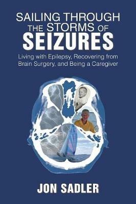 Sailing Through the Storms of Seizures: Living with Epilepsy, Recoveri - John Sadler - cover