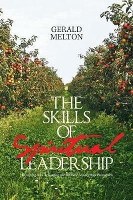 The Skills of Spiritual Leadership: Acquiring and Achieving the Biblical Leadership Principles - Gerald Melton - cover