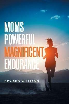 Moms Powerful Magnificent Endurance - Edward Williams - cover