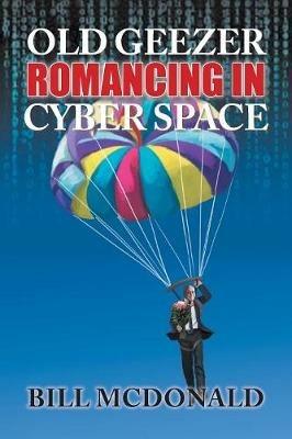 Old Geezer Romancing in Cyberspace - Bill McDonald - cover