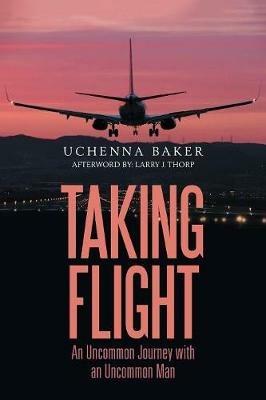 Taking Flight: An Uncommon Journey with an Uncommon Man - Uchenna Baker - cover