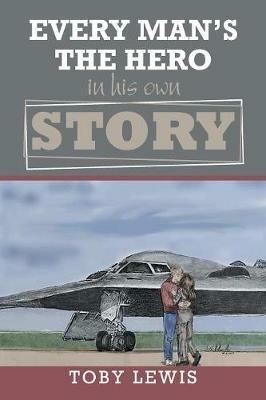 Every Man'S the Hero in His Own Story - Toby Lewis - cover