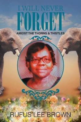 I Will Never Forget: Amidst the Thorns & Thistles - Rufus Lee Brown - cover