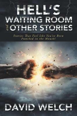 Hell'S Waiting Room and Other Stories: Stories That Feel Like You'Ve Been Punched in the Mouth! - David Welch - cover