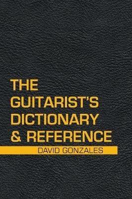 The Guitarist's Dictionary & Reference - David Gonzales - cover