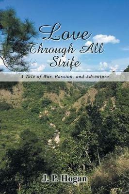 Love Through All Strife: A Tale of War, Passion, and Adventure - J P Hogan - cover