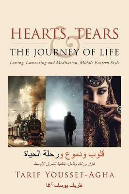 Hearts, Tears & the Journey of Life: Loving, Lamenting and Meditation, Middle Eastern Style - Tarif Youssef-Agha - cover