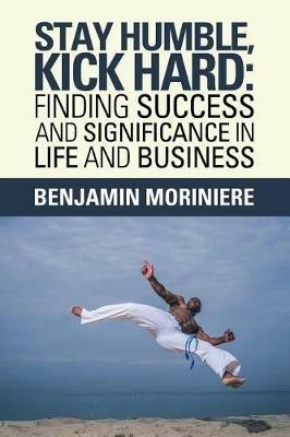 Stay Humble, Kick Hard: Finding Success and Significance in Life and Business - Benjamin Moriniere - cover