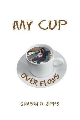 My Cup over Flows - Sharon D Epps - cover