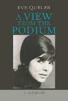 A View from the Podium: A Memoir - Eve Queler - cover