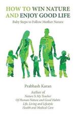 How to Win Nature and Enjoy Good Life: Baby Steps to Follow Mother Nature