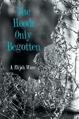 The Hoodz Only Begotten - A Elijah Ware - cover