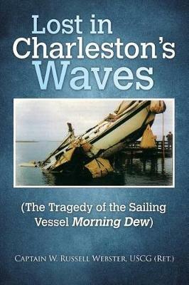 Lost in Charleston's Waves: The Tragedy of the Sailing Vessel Morning Dew - Capt W Russell Webster Uscg - cover