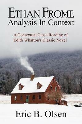 Ethan Frome: Analysis in Context - Eric B Olsen - cover