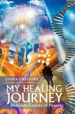 My Healing Journey: Delicate Layers of Pearls - Dana Gregory - cover