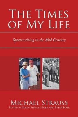 The Times of My Life: Sportswriting in the 20Th Century - Michael Strauss - cover