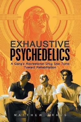 Exhaustive Psychedelics: A Gang's Recreational Drug Use Turns Toward Rehabilitation - Matthew Kraus - cover