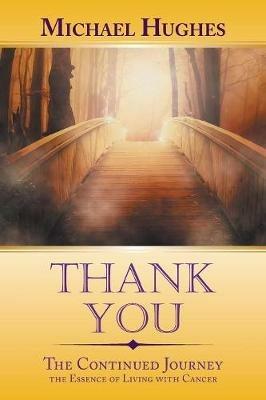Thank You: The Continued Journey the Essence of Living with Cancer - Michael Hughes - cover