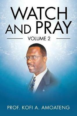 Watch and Pray: Volume 2 - Prof Kofi a Amoateng - cover