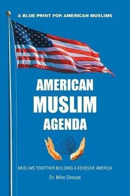 American Muslim Agenda: Muslims Together Building a Cohesive America - Mike Ghouse - cover