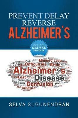 Prevent, Delay, Reverse Alzheimer's: Prevent Cognitive Decline and Restore Your Brain Health - Selva Sugunendran - cover