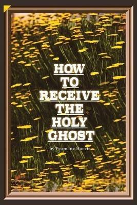 How to Receive the Holy Ghost - Francine Harris - cover