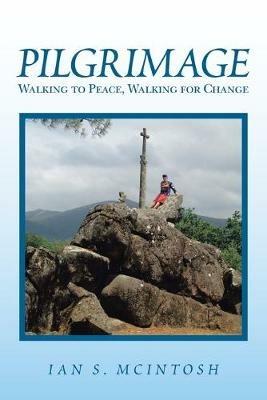 Pilgrimage: Walking to Peace, Walking for Change - Ian S McIntosh - cover