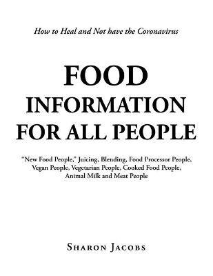 Food Information for All People: "New Food People" Blending, Juicing, & Food Processor People Vegan People Vegetarian People Cooked Food People Animal Milk and Meat People - Sharon Jacobs - cover