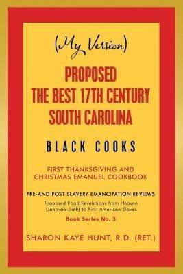 (My Version) Proposed the Best 17Th Century South Carolina Black Cooks: First Thanksgiving and Christmas Emanuel Cookbook - Sharon Kaye Hunt R D - cover