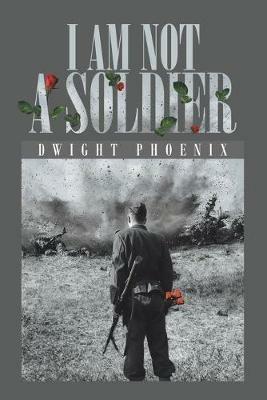 I Am Not a Soldier - Dwight Phoenix - cover
