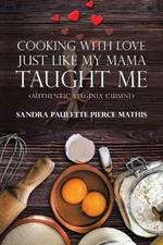Cooking with Love Just Like My Mama Taught Me: (Authentic Virginia Cuisine)