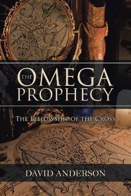 The Omega Prophecy: The Fellowship of the Cross - David Anderson - cover
