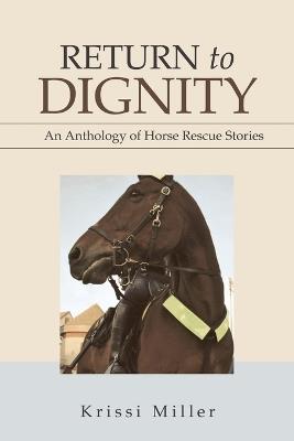 Return to Dignity: An Anthology of Horse Rescue Stories - Krissi Miller - cover