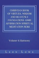 Christian Book of Virtues, Wisdom and Heavenly Foundations Asmr Affirmation Spiritual Meditation Reiki: Volume 6 Harmony