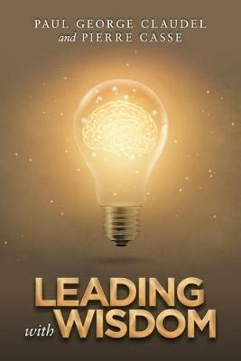Leading with Wisdom - Paul George Claudel,Pierre Casse - cover