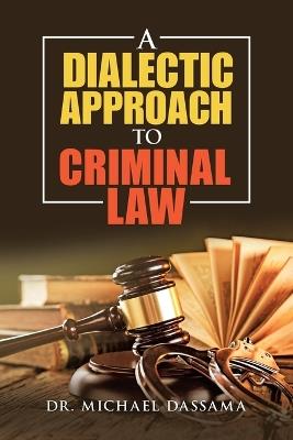 A Dialectic Approach to Criminal Law - Michael Dassama - cover
