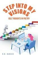 Step into My Visions: Idle Thoughts in Poetry - D K Babach - cover