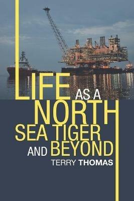 Life as a North Sea Tiger and Beyond - Terry Thomas - cover