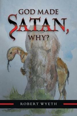 God Made Satan, Why? - Robert Wyeth - cover