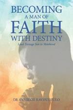 Becoming a Man of Faith with Destiny: Lead Teenage Son to Manhood